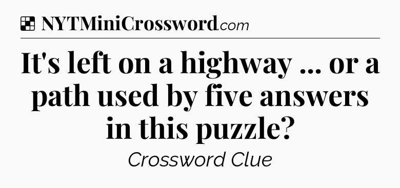 Solution: It's left on a highway ... or a path used by five answers in this puzzle - NYT Crossword