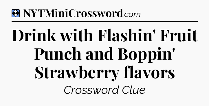 Solution: Drink with Flashin' Fruit Punch and Boppin' Strawberry flavors - NYT Mini Crossword