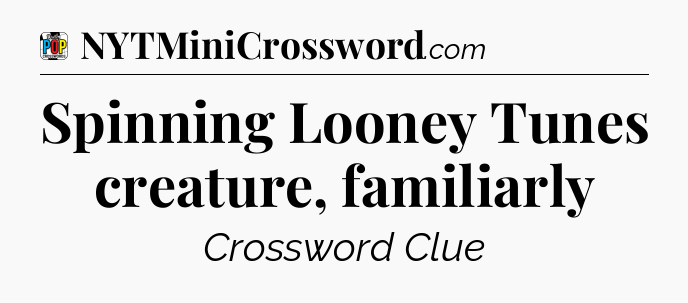 Spinning Looney Tunes creature, familiarly Crossword Clue