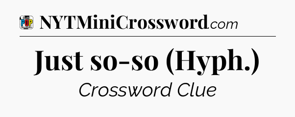 Just so-so (Hyph.) Crossword Clue