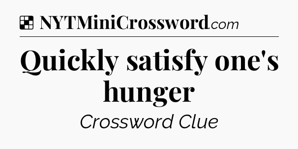 Solution: Quickly satisfy one's hunger - NYT Crossword