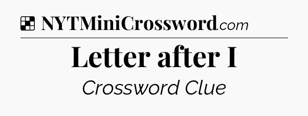Solution: Letter after I - NYT Crossword