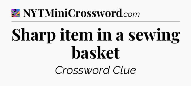 Sharp item in a sewing basket Crossword Clue