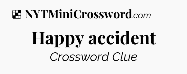 Solution: Happy accident - NYT Crossword