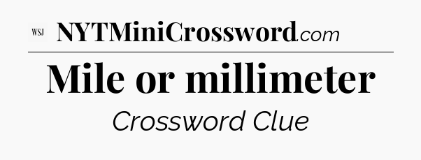 Mile or millimeter - WSJ Crossword