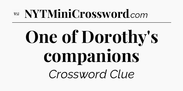 One of Dorothy's companions - WSJ Crossword