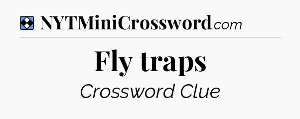 Solution: Fly traps - NYT Mini Crossword