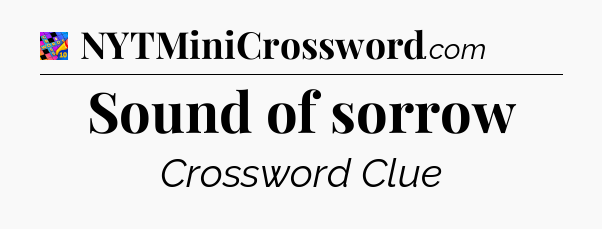 Sound of sorrow Crossword Clue
