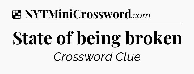 Solution: State of being broken - NYT Crossword