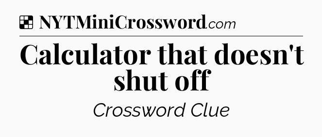 Solution: Calculator that doesn't shut off - NYT Crossword
