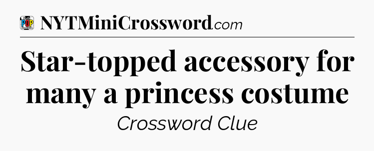 Star-topped accessory for many a princess costume Crossword Clue