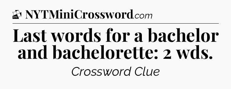 Last words for a bachelor and bachelorette: 2 wds - Daily Themed Classic Crossword