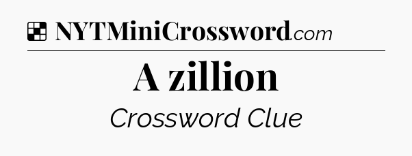 Solution: A zillion - NYT Crossword