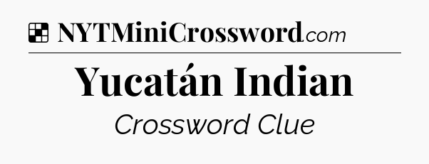Solution: Yucatán Indian - NYT Crossword