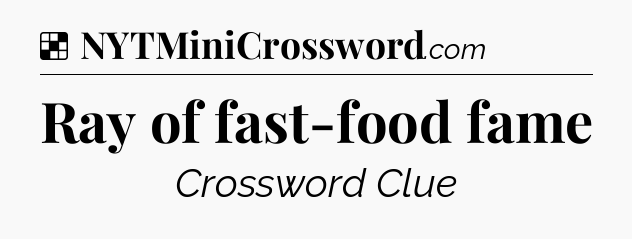 Solution: Ray of fast-food fame - NYT Crossword