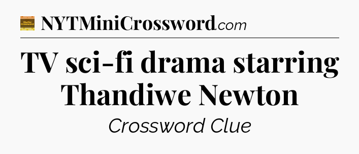 TV sci-fi drama starring Thandiwe Newton - Eugene Sheffer Crossword