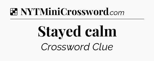 Solution: Stayed calm - NYT Crossword