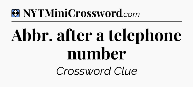 Solution: Abbr. after a telephone number - NYT Mini Crossword