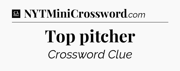 Top pitcher - LA Times Crossword