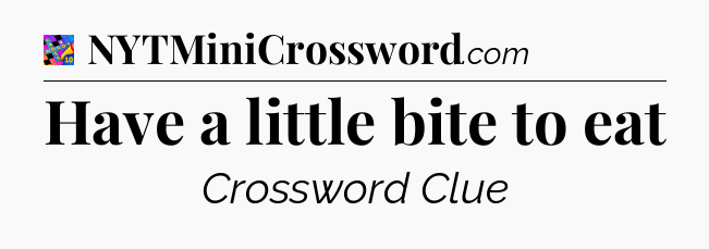 Have a little bite to eat Crossword Clue