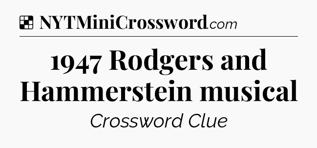 Solution: 1947 Rodgers and Hammerstein musical - NYT Crossword