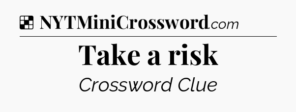 Solution: Take a risk - NYT Crossword