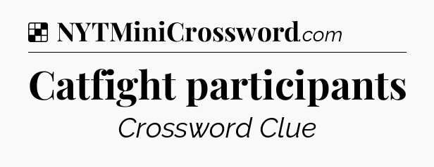 Solution: Catfight participants - NYT Crossword