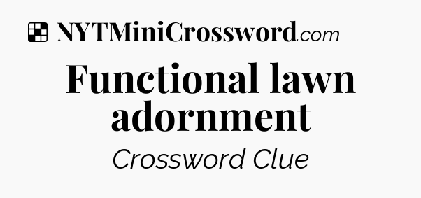 Solution: Functional lawn adornment - NYT Crossword