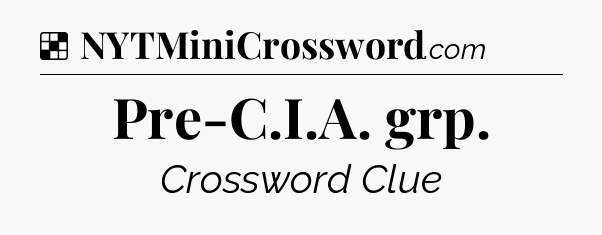 Solution: Pre-C.I.A. grp - NYT Crossword
