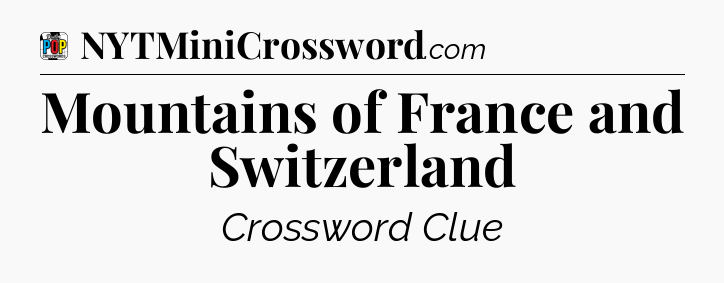 Mountains of France and Switzerland Crossword Clue