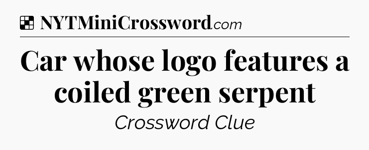 Solution: Car whose logo features a coiled green serpent - NYT Crossword