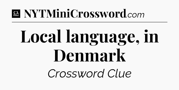 Local language, in Denmark - LA Times Crossword