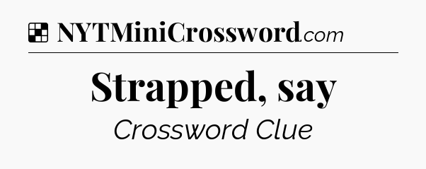 Solution: Strapped, say - NYT Crossword