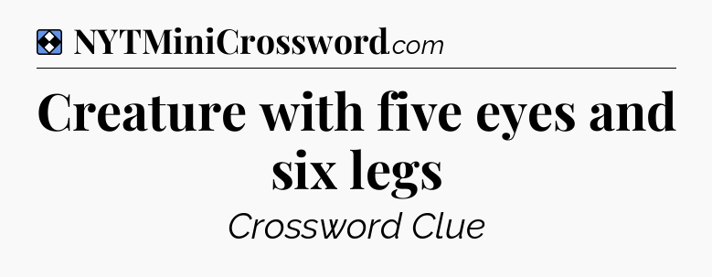 Solution: Creature with five eyes and six legs - NYT Mini Crossword