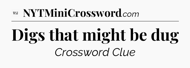 Digs that might be dug - WSJ Crossword