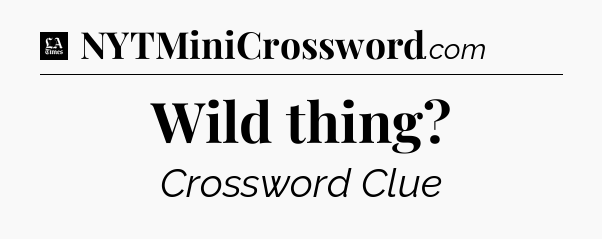 Wild thing - LA Times Crossword