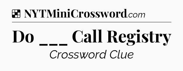 Solution: Do ___ Call Registry - NYT Crossword