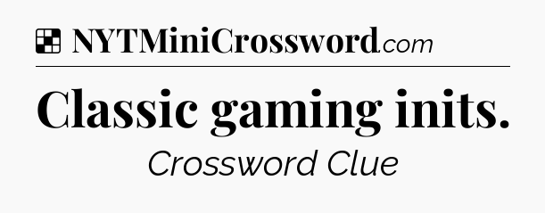 Solution: Classic gaming inits - NYT Crossword