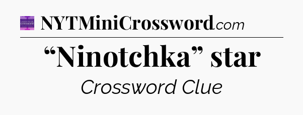 “Ninotchka” star - Thomas Joseph Crossword