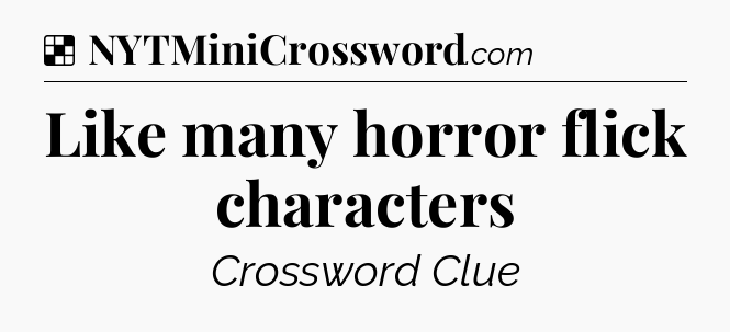 Solution: Like many horror flick characters - NYT Crossword