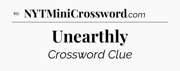Unearthly - WSJ Crossword