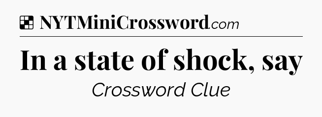 Solution: In a state of shock, say - NYT Crossword