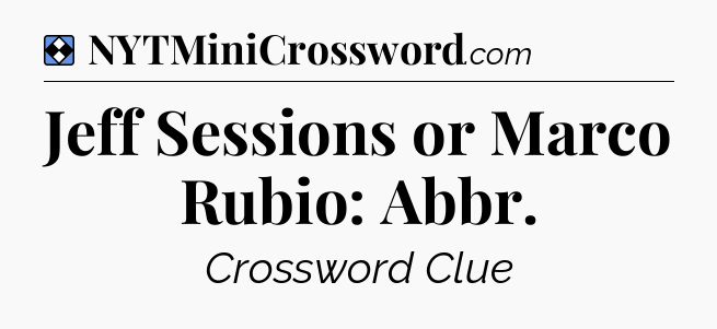 Solution: Jeff Sessions or Marco Rubio: Abbr - NYT Mini Crossword