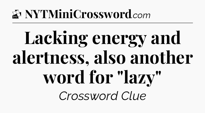 Lacking energy and alertness, also another word for 