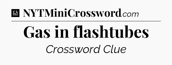 Gas in flashtubes - LA Times Crossword