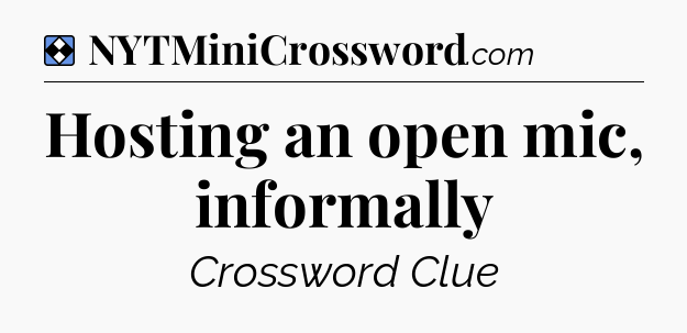 Solution: Hosting an open mic, informally - NYT Mini Crossword