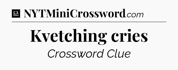 Kvetching cries - LA Times Crossword