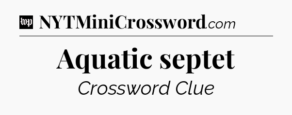 Aquatic septet Crossword Clue