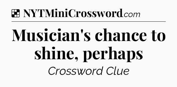 Solution: Musician's chance to shine, perhaps - NYT Crossword