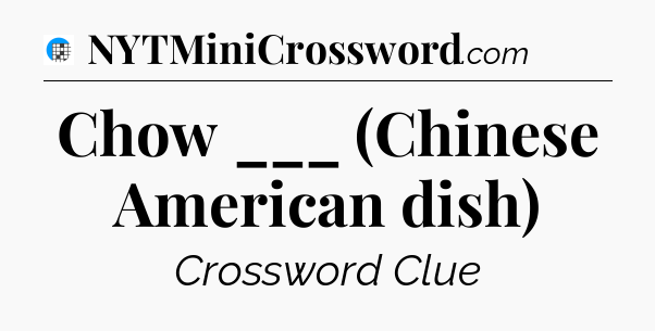 Chow ___ (Chinese American dish) Crossword Clue